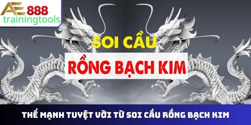 Thế mạnh tuyệt vời từ soi cầu Rồng Bạch Kim